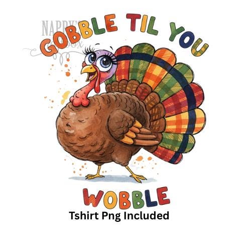 Gobble Til You Wobble Turkey PNG: Funny Thanksgiving Design Sublimation DTF printing (Digital Download)